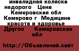 инвалидная коляска недорого › Цена ­ 1 000 - Кемеровская обл., Кемерово г. Медицина, красота и здоровье » Другое   . Кемеровская обл.